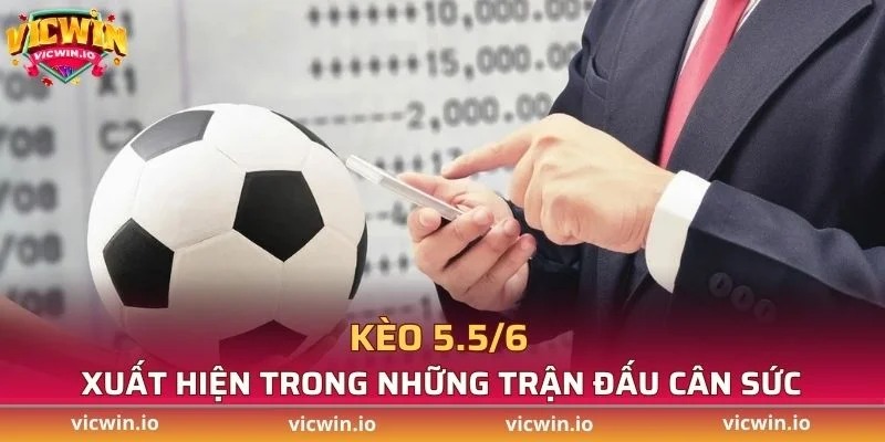 Kèo 5.5/6 thường xuất hiện trong những trận đấu cân sức