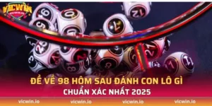 Đề về 98 hôm sau đánh con lô gì chuẩn xác 2025